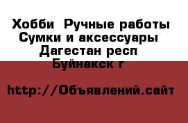 Хобби. Ручные работы Сумки и аксессуары. Дагестан респ.,Буйнакск г.